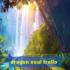 dragon soul trello